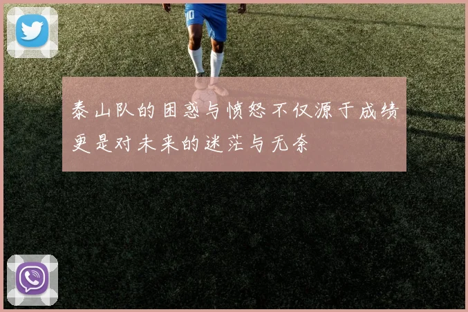 泰山队的困惑与愤怒不仅源于成绩更是对未来的迷茫与无奈